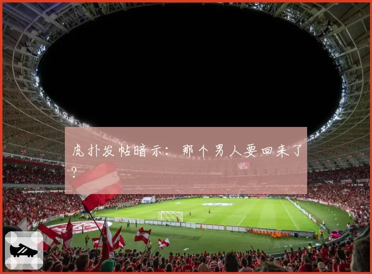 虎扑发帖暗示:那个男人要回来了?