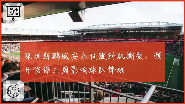 深圳新鹏城安永佳腹斜肌撕裂，预计伤停三周影响球队锋线